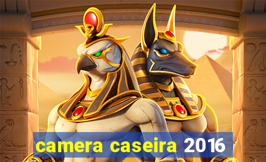 camera caseira 2016